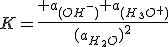 K=\frac{ a_{(OH^-)} a_{(H_3O^+)}}{(a_{H_2O})^2