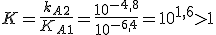 K=\frac{k_A_2}{K_A_1}=\frac{10^{-4,8}}{10^{-6,4}}=10^{1,6}>1