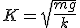K=\sqrt{\frac{mg}{k}}