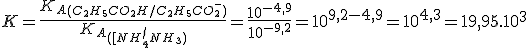 K= \frac{K_A_{(C_2H_5CO_2H/C_2H_5CO_2^{-})}}{K_A_{([NH_4^+ /NH_3)}}=\frac{10^{-4,9}}{10^{-9,2}}=10^{9,2-4,9}=10^{4,3} =19,95.10^3