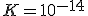 K=10^{-14}