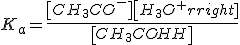 K_a=\frac{{\left[{CH_3COO^-}\right]\left[{H_3O^+}\right]}}{{\left[{CH_3COOH}\right]}}