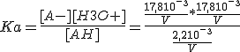 Ka=\frac{[A-][H3O+]}{[AH]}=\frac{\frac{17,810^-^3}{V}*\frac{17,810^-^3}{V}}{\frac{2,210^-^3}{V}}