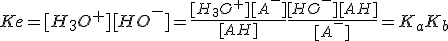 Ke=[H_3O^+][HO^-]=\frac{[H_3O^+][A^-]}{[AH]}\frac{[HO^-][AH]}{[A^-]}=K_aK_b