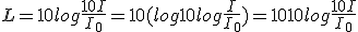 L = 10log \frac{10I}{I_{0}}=10(log 10 + log \frac{I}{I_{0}})=10 + 10log \frac{10I}{I_{0}}