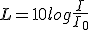 L = 10log \frac{I}{I_{0}}