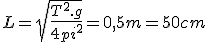 L=\sqrt{\frac{T^2.g}{4pi^2}}=0,5m=50cm