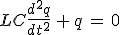 LC\frac{d^2q}{dt^2}\,+\,q\,=\,0