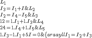 \left{\begin{array}{ll}I_1=I_2+I_3&L_1\\I_3=I_1+I&L_2\\I_2=I_4-I_5&L_3\\12=1.I_1+1.I_3&L_4\\24=1.I_4+1.I_5&L_5\\1.I_3-1.I_1+5I=0&L_6\end{array}\right.