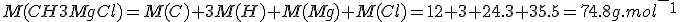 M(CH3MgCl)=M(C)+3M(H)+M(Mg)+M(Cl)=12+3+24.3+35.5=74.8g.mol^-^1