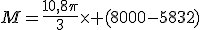 M=\frac{10,8\pi}{3}\times (8000-5832)