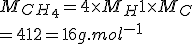 M_{CH_4} = 4 \times M_H + 1 \times M_C
 \\ = 4 + 12 = 16 g.mol^{-1}