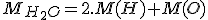 M_{H_2O}=2.M(H)+M(O)