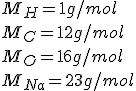 M_H = 1 g/mol
 \\ M_C = 12 g/mol
 \\ M_O = 16 g/mol
 \\ M_{Na} = 23 g/mol