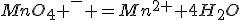 MnO_4 ^- =Mn^{2+}+4H_2O