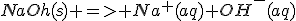 NaOh(s) => Na^+(aq)+OH^-(aq)