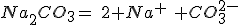 Na_2CO_3=\,\,2 Na^+\,\,+CO_3^{2-}