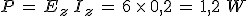 P\,=\,E_z\,I_z\,=\,6\,\times\,0,2\,=\,1,2\,\,W