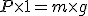 P\times{1}=m\times{g}