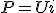 P = Ui