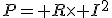 P= R\times I^2