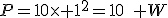 P=10\times 1^2=10\quad W