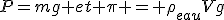 P=mg et \pi = \rho_{eau}Vg