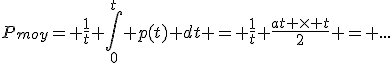 P_{moy}= \frac{1}{t} \int_0^{t} p(t) dt = \frac{1}{t} \frac{at \times t}{2} = ...