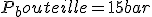 P_bouteille=15bar