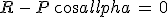 R\,-\,P\,cos\alpha\,=\,0
