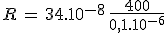 R\,=\,34.10^{-8}\,\frac{400}{0,1.10^{-6}}