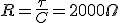 R = \frac{\tau}{C} = 2000 \Omega