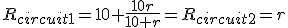 R_{circuit1}=10+\frac{10r}{10+r}=R_{circuit2}=r