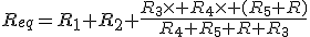 R_{eq}=R_1+R_2+\frac{R_3\times R_4\times (R_5+R)}{R_4+R_5+R+R_3}