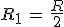 R_1\,=\,\frac{R}{2}