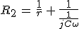 R_2\,=\,\frac{1}{r}\,+\,\frac{1}{\frac{1}{jC\omega}}