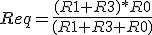 Req=\frac{(R1+R3)*R0}{(R1+R3+R0)}