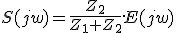 S(jw)=\frac{Z_2}{Z_1+Z_2}.E(jw)