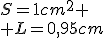 S=1cm^2
 \\ L=0,95cm