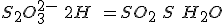 S_2O_3^{2-}\,\,+2H^+ \,\,= SO_2\,\,+S\,\,+H_2O