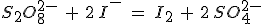 S_2O_8^{2-}\,\,+\,\,2\,I^-\,\,=\,\,I_2\,\,+\,\,2\,SO_4^{2-}