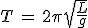 T\,=\,2\pi\sqrt{\frac{L}{g}}