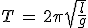 T\,=\,2\pi\sqrt{\frac{l}{g}}