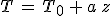 T\,=\,T_0\,+\,a\,z