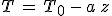 T\,=\,T_0\,-\,a\,z
