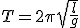 T = 2\pi \sqrt{\frac{l}{g}}