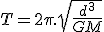 T = 2\pi.\sqrt{\frac{d^3}{GM}}
