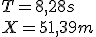 T = 8,28 s
 \\ X = 51,39 m