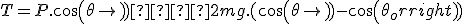 T = P.cos(\theta) +  2mg.(cos(\theta) - cos(\theta_o)) 