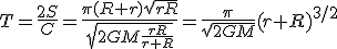 T=\frac{2S}{C}=\frac{\pi(R+r)\sqrt{rR}}{\sqrt{2GM\frac{rR}{r+R}}}=\frac{\pi}{\sqrt{2GM}}(r+R)^{3/2}